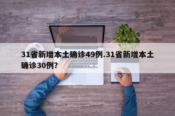 31省新增本土确诊49例.31省新增本土确诊30例?