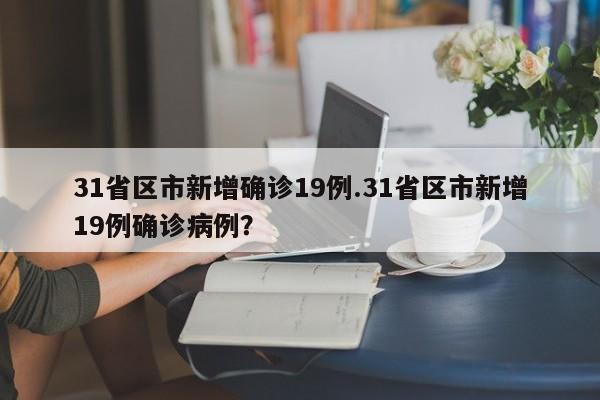 31省区市新增确诊19例.31省区市新增19例确诊病例?